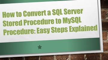 How to Convert a SQL Server Stored Procedure to MySQL Procedure: Easy Steps Explained