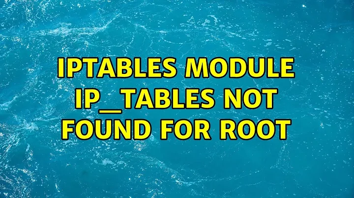 IPTables module ip_tables not found for root (2 Solutions!!)