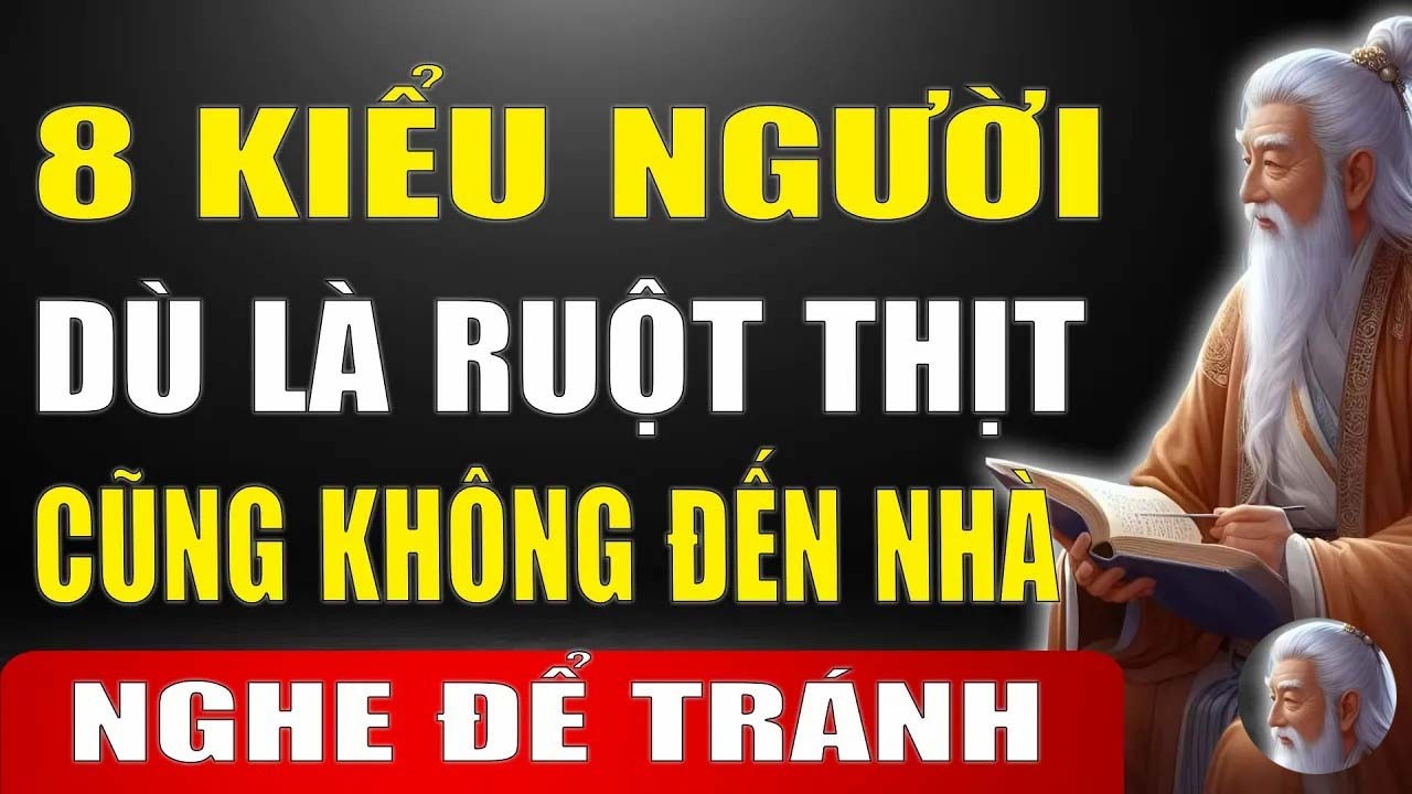 Cổ Nhân Tiết Lộ - 8 Kiểu Người Độc Hại Cần Tránh Dù Là Người Thân – Bài Học Đắt Giá Từ Cuộc Sống