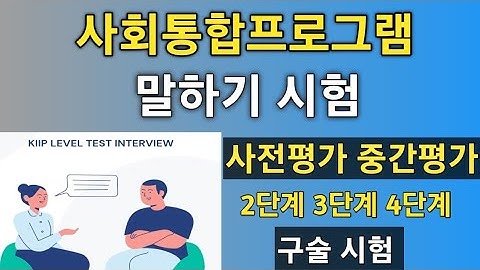 Kiip Level Interview Question 사회통합프로그램  사전 평가 중간 평가 말하기 시험 2단계 3단계 4단계  kiip level test interview