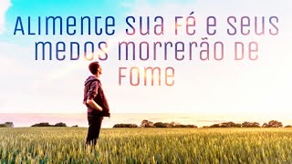Alimente sua Fé e seus Medos morrerão de fome | Oswaldo Chiquitelli