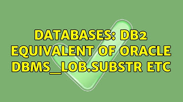 Databases: DB2 equivalent of Oracle DBMS_LOB.SUBSTR etc