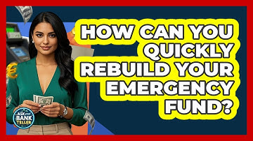 How Can You Quickly Rebuild Your Emergency Fund? - Ask Your Bank Teller