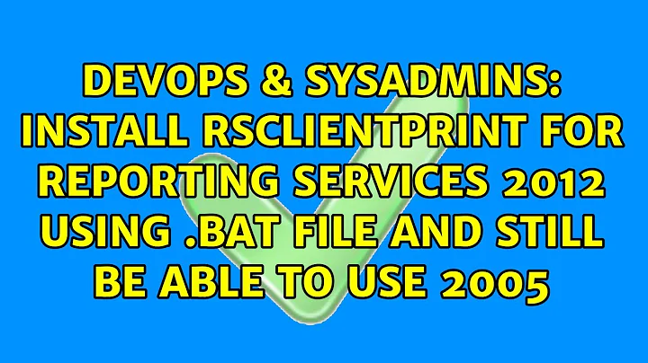 Install RSClientPrint for Reporting Services 2012 using .bat file and still be able to use 2005