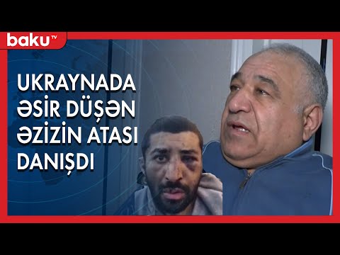 Ukraynada əsir düşən Əzizin atası danışdı - BAKU TV