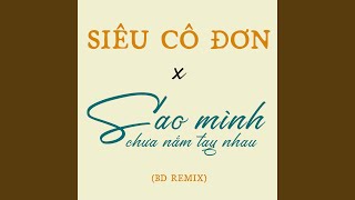 Medley: Sao Mình Chưa Nắm Tay Nhau / Siêu Cô Đơn (BD Remix)