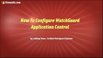 WatchGuard Wednesdays: How to Configure Application Control on a WatchGuard Firebox