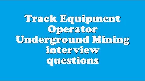 Track Equipment Operator Underground Mining interview questions