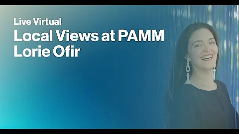 Live Virtual Local Views at PAMM: Lorie Ofir