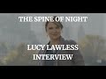 THE SPINE OF NIGHT - LUCY LAWLESS INTERVIEW (2021)