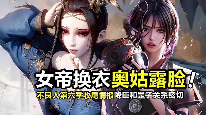 不良人第六季：女帝换衣奥姑露脸，第六季收尾情报，降臣和袁天罡恋人关系 - 天天要闻