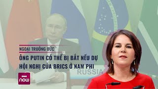 Ngoại trưởng Đức: Ông Putin có thể bị bắt nếu dự Hội nghị của BRICS ở Nam Phi | VTC Now