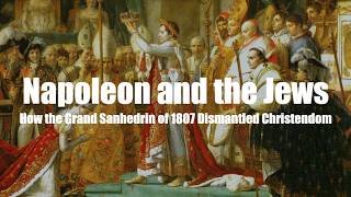 Napoleon and the Jews: How the Grand Sanhedrin of 1807 Dismantled Christendom