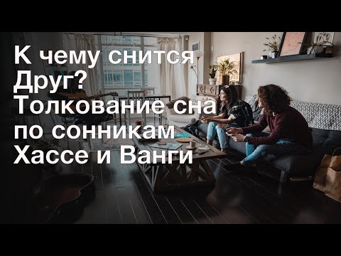 К чему снится Друг? Толкование сна по сонникам Хассе и Ванги