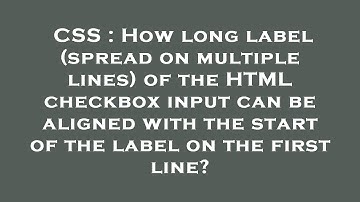 CSS : How long label (spread on multiple lines) of the HTML checkbox input can be aligned with the s