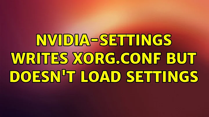 Ubuntu: nvidia-settings writes xorg.conf but doesn't load settings