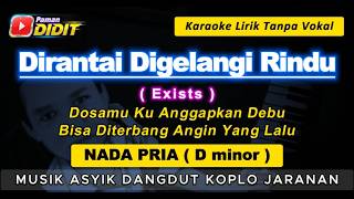 DIRANTAI DIGELANGI RINDU - Karaoke Nada PRIA / COWOK ( Exists ) Pop Dangdut Koplo Jaranan / MALE