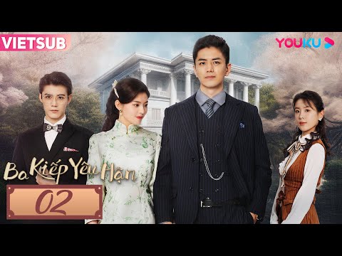 [VIETSUB] Ba Kiếp Yêu Hận | Tập 02 | Phim Ngôn Tình/Dân Quốc | Lý Cửu Lâm/Quan Sướng | YOUKU