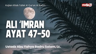 Tafsir Al Qur'an Al Karim: QS Ali 'Imran 47-50 - Ustadz Abu Yahya Badru Salam, Lc