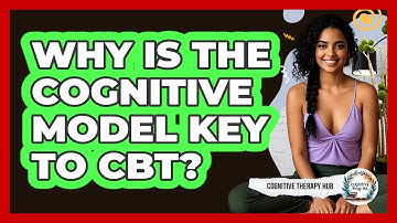 Why Is The Cognitive Model Key To CBT? - Cognitive Therapy Hub