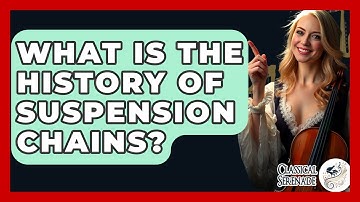 What Is The History Of Suspension Chains? - Classical Serenade