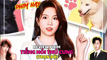 Review phim: TIẾNG NÓI THÚ CỨNG (Trọn bộ) | Cô gái không ngờ mình có thể nghe được tiếng thú cưng