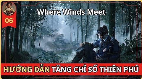 Where Winds Meet - HƯỚNG DẪN NÂNG CẤP CHỈ SỐ THIÊN PHÚ