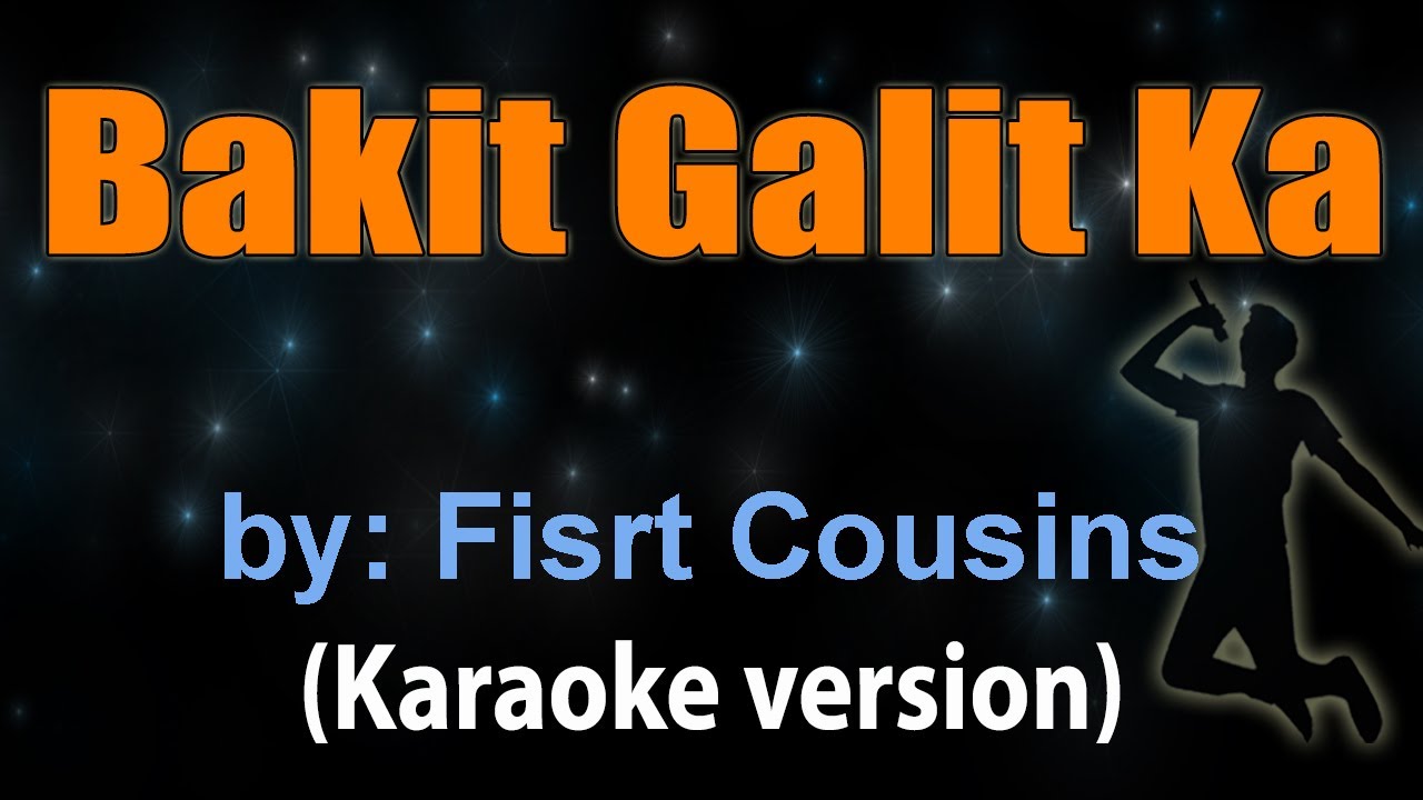 BAKIT GALIT KA - First Cousins (KARAOKE VERSION)