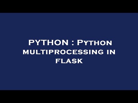 PYTHON : Python multiprocessing in flask