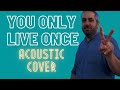 You Only Live Once - The Strokes - Acoustic Cover