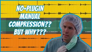 MANUAL Compression The dumber (but somehow kinda smart) way to do gain reduction