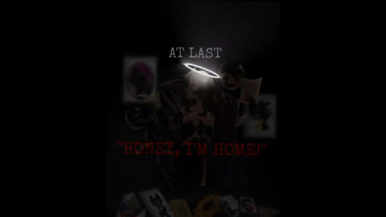 Honey I'm home【Batim TT Edit】