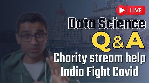 Live Data Science Q&A: Charity Stream To Help India Fight COVID