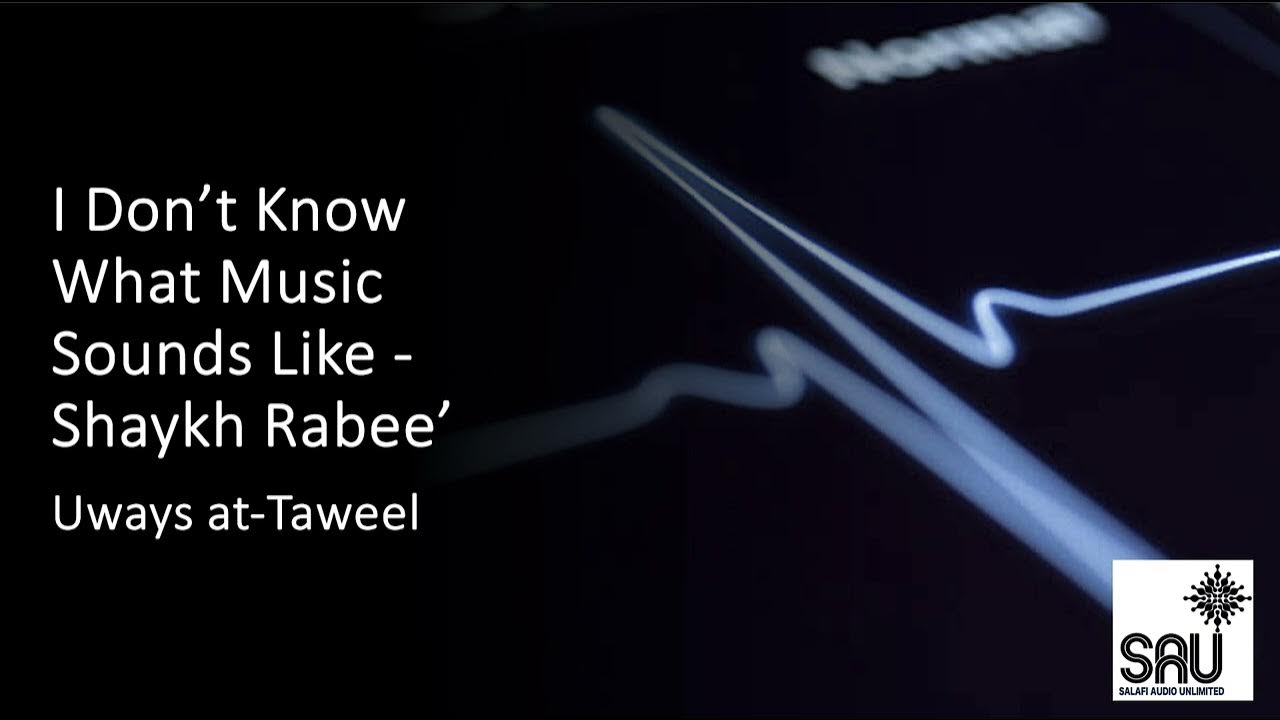 I Don't Know What Music Sounds Like Shaykh Rabee' Uways atTaweel
