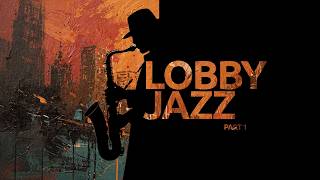 Lobby Jazz Part 1| Lobby Jazz &amp; Smooth Lounge Vibes | Deep Focus &amp; Classy Ambience