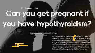 Can pregnancy cause hypothyroidism - Can you get pregnant if you have hypothyroidism