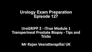 Transperineal Prostate Biopsy - Tips and Tricks Mr Rajan Veeratterapillai UroGRIPP 2 iTrue Module 1