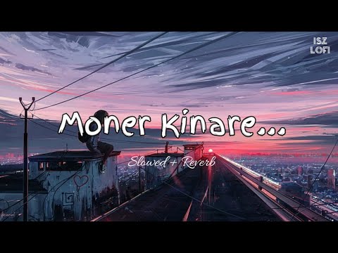 Moner Kinare - Slowed Reverb | Inspector NottyK | Jeet | Nusraat Faria | Bengali Song