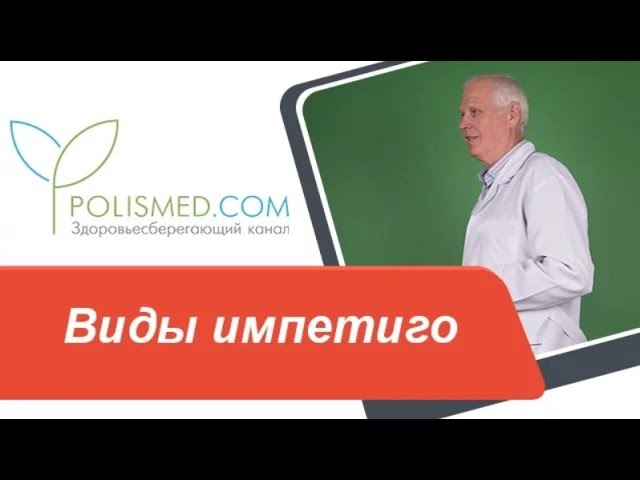 Виды импетиго: буллезное, щелевидное, герпетиформное, Бокхарта