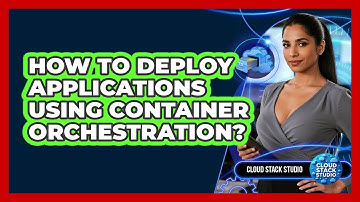 How To Deploy Applications Using Container Orchestration?