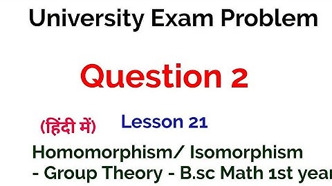 Question 2 - University Exam problem - Homomorphism and Isomorphism - Lesson 21