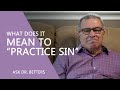 What Does It Mean To “Practice Sin”?