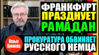 ФРАНКФУРТ ПРАЗДНУЕТ РАМАДАН! / ПРОКУРАТУРА ОБВИНЯЕТ РУССКОГО НЕМЦА