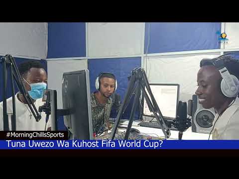MorningChills Sports Tuna Uwezo Kuhost Fifa World Cup MojaMjini