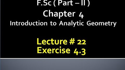 Fsc(Part 2)CHAP 4 (INTRODUCTION TO ANALYTIC GEOMETRY) Calculus with analytical geometry. LECTURE 22