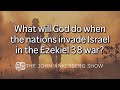 What will god do when the nations invade israel in the ezekiel 38 war