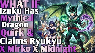 What if izuku Awakened mythical dragon emperor quirk & claimed ryukyu x mirko x midnight.