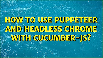 How to use Puppeteer and Headless Chrome with Cucumber-js? (3 Solutions!!)