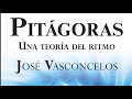 Pitágoras: una teoría del ritmo | José Vasconcelos | Parte 3