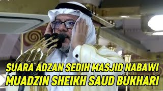 ADZAN SEDIH MASJID NABAWI MADINAH MUADZIN SHEIKH SAUD BUKHARI
